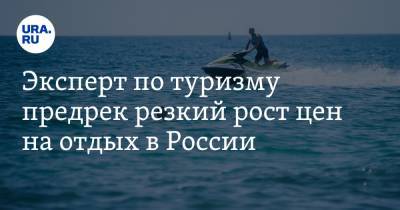 Эксперт по туризму предрек резкий рост цен на отдых в России