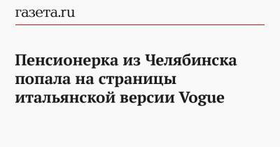 Пенсионерка из Челябинска попала на страницы итальянской версии Vogue