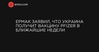 Ермак заявил, что Украина получит вакцину Pfizer в ближайшие недели