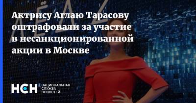 Актрису Аглаю Тарасову оштрафовали за участие в несанкционированной акции в Москве