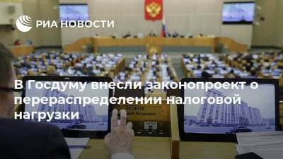 В Госдуму внесли законопроект о перераспределении налоговой нагрузки