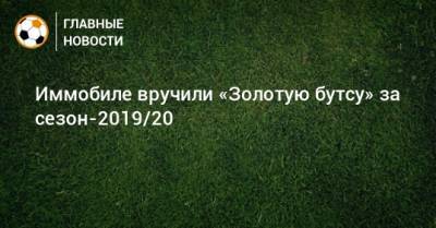 Иммобиле вручили «Золотую бутсу» за сезон-2019/20