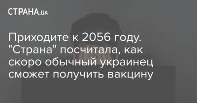 Приходите к 2056 году. "Страна" посчитала, как скоро обычный украинец сможет получить вакцину