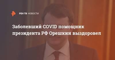 Заболевший COVID помощник президента РФ Орешкин выздоровел