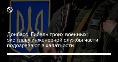 Донбасс. Гибель троих военных: экс-главу инженерной службы части подозревают в халатности