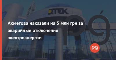 Ахметова наказали на 5 млн грн за аварийные отключения электроэнергии