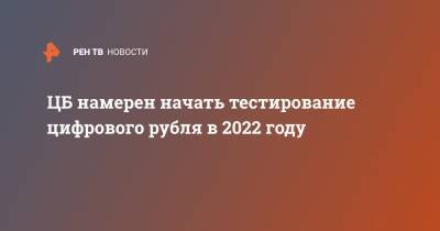 ЦБ намерен начать тестирование цифрового рубля в 2022 году