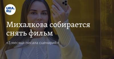 Юлия Михалкова - Михалкова собирается снять фильм. «3 месяца писала сценарий» - ura.news