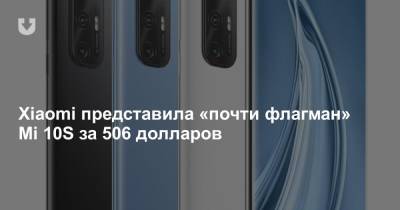 Xiaomi представила «почти флагман» Mi 10S за 506 долларов