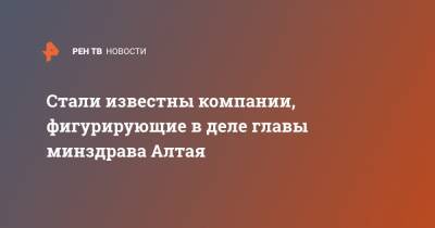 Стали известны компании, фигурирующие в деле главы минздрава Алтая