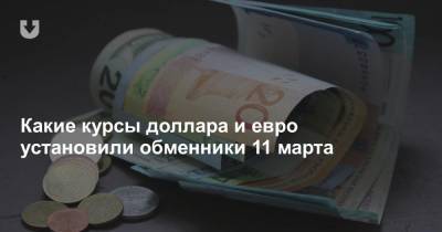 Какие курсы доллара и евро установили обменники 11 марта - news.tut.by