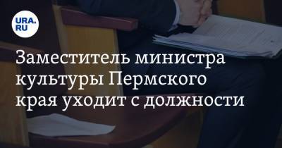 Заместитель министра культуры Пермского края уходит с должности. Ему нашли замену
