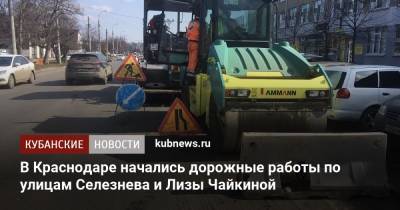 В Краснодаре начались дорожные работы по улицам Селезнева и Лизы Чайкиной