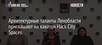 Архитектурные таланты Ленобласти приглашают на хакатон Hack City Spaces