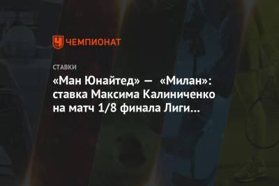 «Ман Юнайтед» — «Милан»: ставка Максима Калиниченко на матч 1/8 финала Лиги Европы