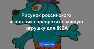 Рисунок российского школьника превратят в мягкую игрушку для IKEA