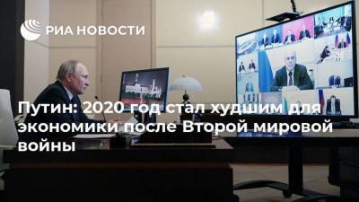 Путин: 2020 год стал худшим для экономики после Второй мировой войны