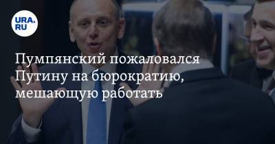 Пумпянский пожаловался Путину на бюрократию, мешающую работать