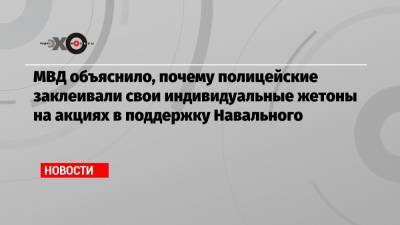 МВД объяснило, почему полицейские заклеивали свои индивидуальные жетоны на акциях в поддержку Навального
