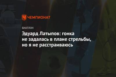 Эдуард Латыпов: гонка не задалась в плане стрельбы, но я не расстраиваюсь