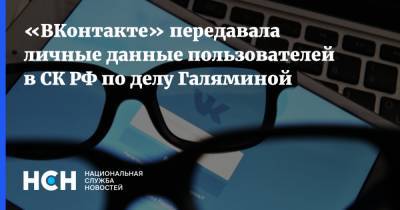 «ВКонтакте» передавала личные данные пользователей в СК РФ по делу Галяминой