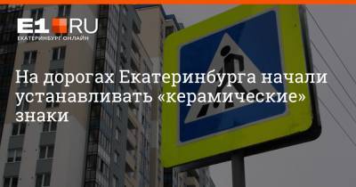 На дорогах Екатеринбурга начали устанавливать «керамические» знаки