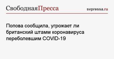 Попова сообщила, угрожает ли британский штамм коронавируса переболевшим COVID-19