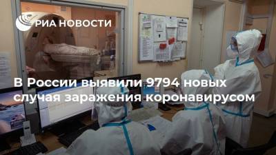 В России выявили 9794 новых случая заражения коронавирусом