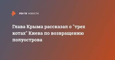 Глава Крыма рассказал о "трех котах" Киева по возвращению полуострова