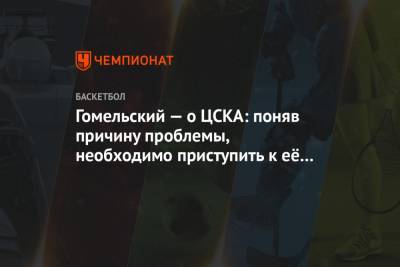 Гомельский — о ЦСКА: поняв причину проблемы, необходимо приступить к её устранению