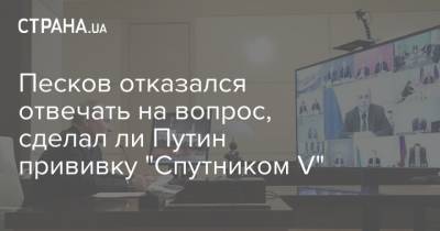 Песков отказался отвечать на вопрос, сделал ли Путин прививку "Спутником V"