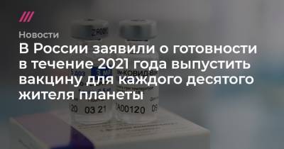 В России заявили о готовности в течение 2021 года выпустить вакцину для каждого десятого жителя планеты