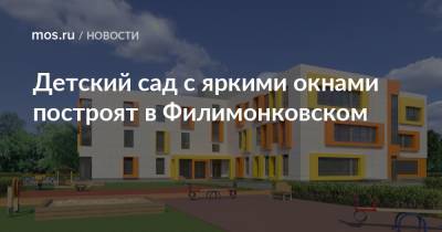 Детский сад с яркими окнами построят в Филимонковском