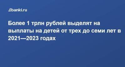 Более 1 трлн рублей выделят на выплаты на детей от трех до семи лет в 2021—2023 годах