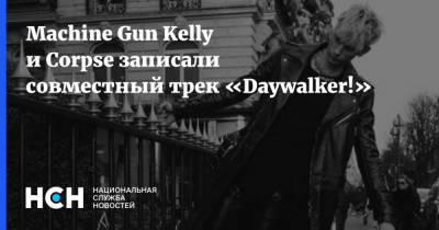 Machine Gun Kelly и Corpse записали совместный трек «Daywalker!»