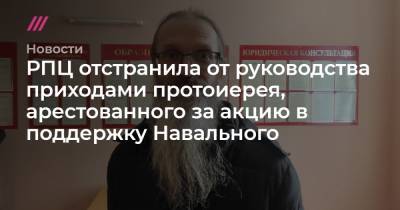 РПЦ отстранила от руководства приходами протоиерея, арестованного за акцию в поддержку Навального
