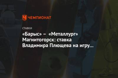 «Барыс» – «Металлург» Магнитогорск: ставка Владимира Плющева на игру Кубка Гагарина