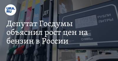 Депутат Госдумы объяснил рост цен на бензин в России