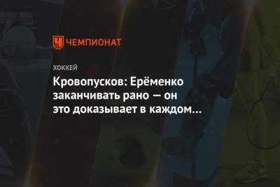 Кровопусков: Ерёменко заканчивать рано — он это доказывает в каждом своём матче