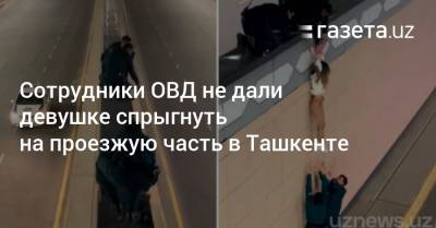 Сотрудники ОВД не дали девушке спрыгнуть на проезжую часть в Ташкенте