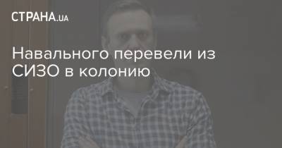 Навального перевели из СИЗО в колонию