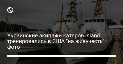 Украинские экипажи катеров Island тренировались в США "на живучесть": фото