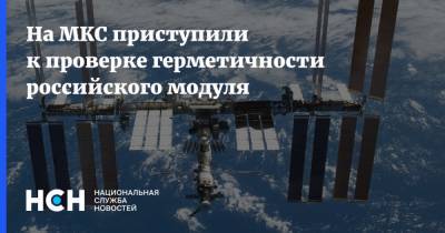 На МКС приступили к проверке герметичности российского модуля