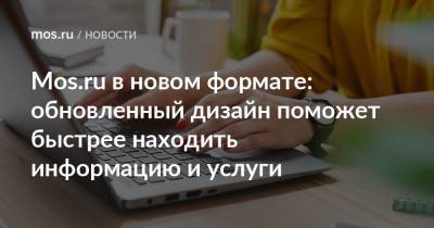 Mos.ru в новом формате: обновленный дизайн поможет быстрее находить информацию и услуги