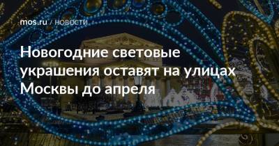 Новогодние световые украшения оставят на улицах Москвы до апреля