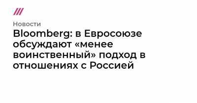 Bloomberg: в Евросоюзе обсуждают «менее воинственный» подход в отношениях с Россией