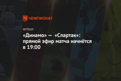 «Динамо» — «Спартак»: прямой эфир матча начнётся в 19:00