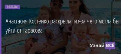 Анастасия Костенко раскрыла, из-за чего могла бы уйти от Тарасова