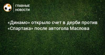 «Динамо» открыло счет в дерби против «Спартака» после автогола Маслова