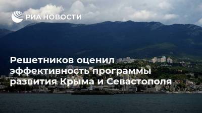 Решетников оценил эффективность программы развития Крыма и Севастополя